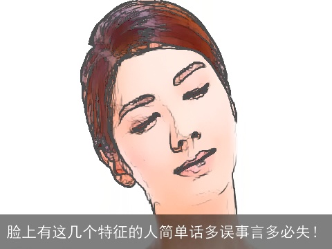 脸上有这几个特征的人简单话多误事言多必失！