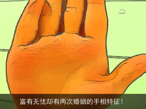 富有无忧却有两次婚姻的手相特征！