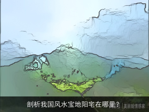 剖析我国风水宝地阳宅在哪里？