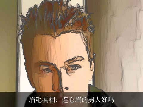 眉毛看相：连心眉的男人好吗