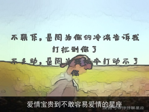 爱情宝贵到不敢容易爱情的星座