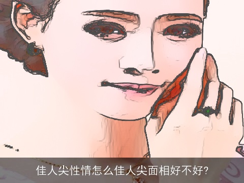 佳人尖性情怎么佳人尖面相好不好?