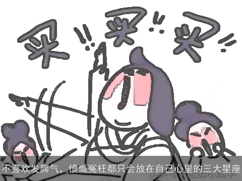 不喜欢发脾气，愤慨冤枉都只会放在自己心里的三大星座