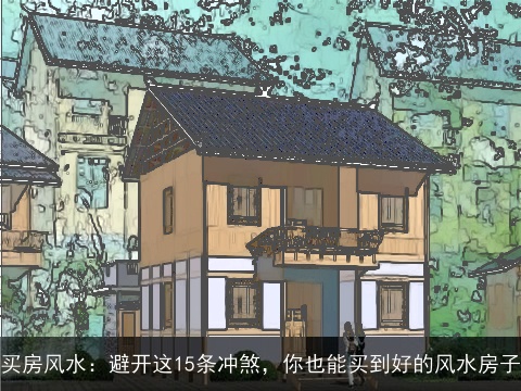 买房风水：避开这15条冲煞，你也能买到好的风水房子