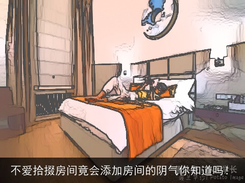 不爱拾掇房间竟会添加房间的阴气你知道吗！