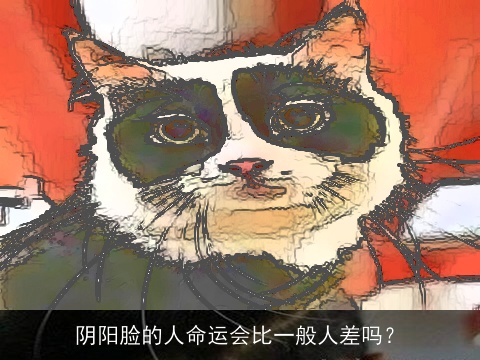 阴阳脸的人命运会比一般人差吗？