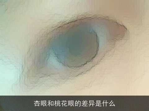 杏眼和桃花眼的差异是什么