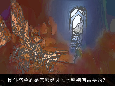 倒斗盗墓的是怎麽经过风水判别有古墓的？