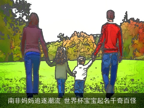 南非妈妈追逐潮流 世界杯宝宝起名千奇百怪