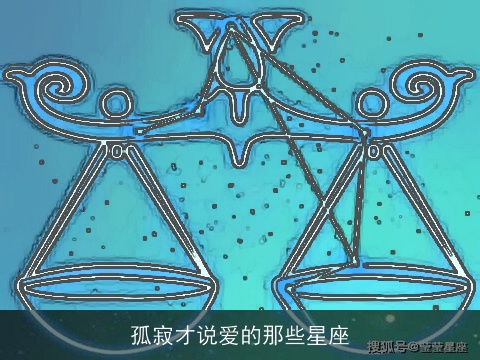 孤寂才说爱的那些星座