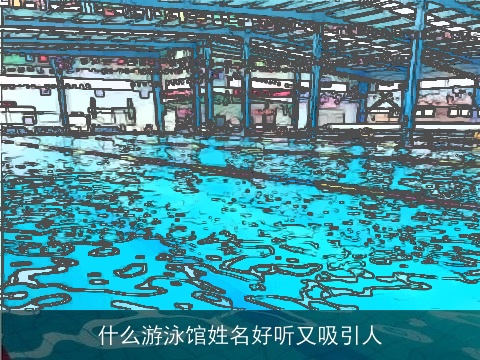 什么游泳馆姓名好听又吸引人
