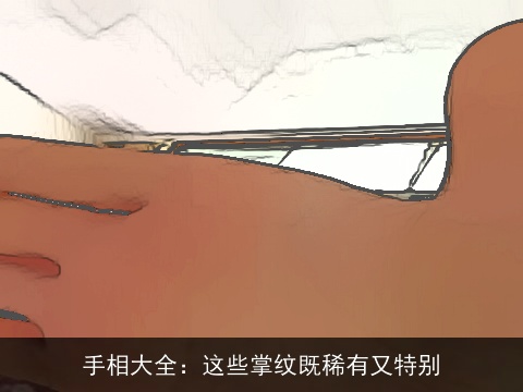 手相大全：这些掌纹既稀有又特别