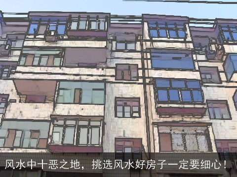 风水中十恶之地，挑选风水好房子一定要细心！