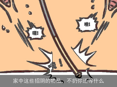 家中这些招阴的物品，不扔你还等什么