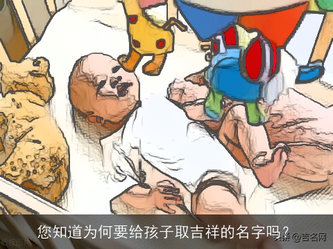 您知道为何要给孩子取吉祥的名字吗？