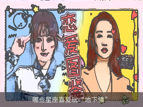 哪些星座喜爱玩“地下情”