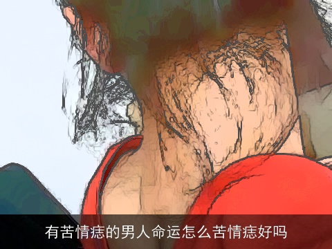 有苦情痣的男人命运怎么苦情痣好吗