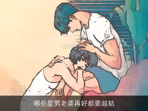 哪些星男老婆再好都要越轨