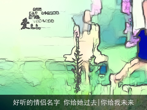 好听的情侣名字 你给她过去|你给我未来
