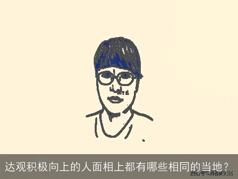 达观积极向上的人面相上都有哪些相同的当地？