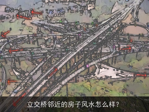 立交桥邻近的房子风水怎么样？
