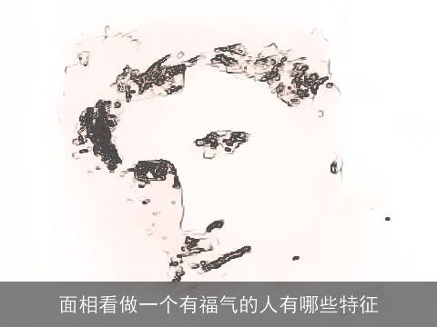 面相看做一个有福气的人有哪些特征