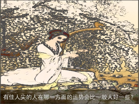 有佳人尖的人在哪一方面的运势会比一般人好一些？