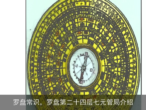 罗盘常识，罗盘第二十四层七元管局介绍