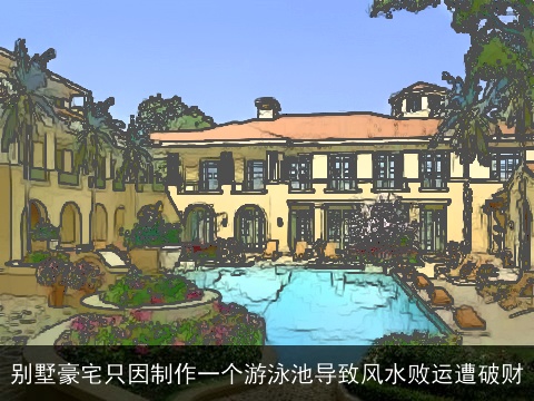别墅豪宅只因制作一个游泳池导致风水败运遭破财
