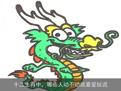 十二生肖中，哪些人动不动就喜爱扯谎