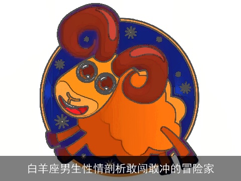 白羊座男生性情剖析敢闯敢冲的冒险家