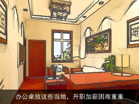 办公桌放这些当地，升职加薪困难重重