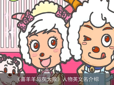 《喜羊羊与灰太狼》人物英文名介绍