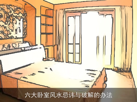六大卧室风水忌讳与破解的办法