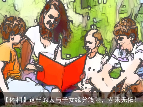 【体相】这样的人与子女缘分浅陋，老来无依！