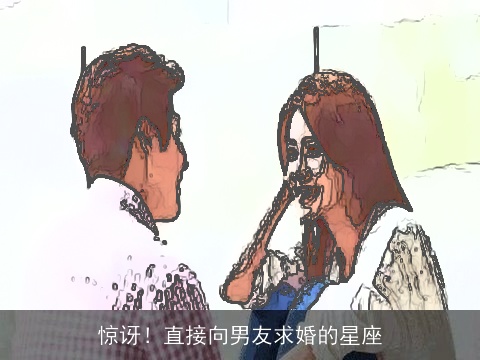 惊讶！直接向男友求婚的星座