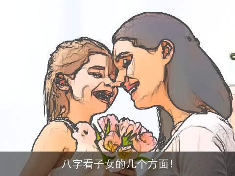 八字看子女的几个方面!