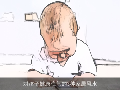 对孩子健康晦气的3种家居风水