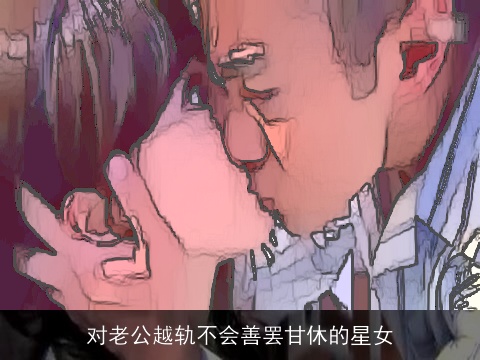 对老公越轨不会善罢甘休的星女