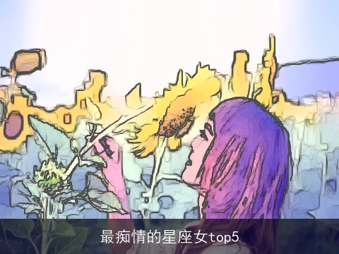 最痴情的星座女top5