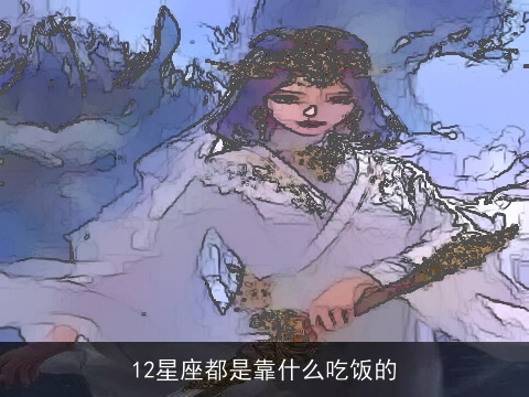 12星座都是靠什么吃饭的