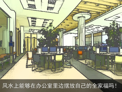 风水上能够在办公室里边摆放自己的全家福吗！