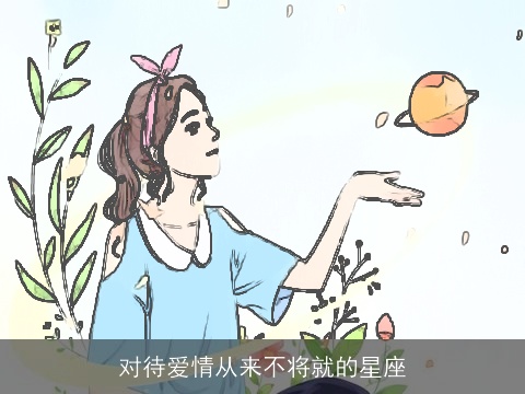 对待爱情从来不将就的星座