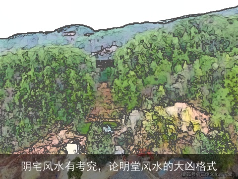 阴宅风水有考究，论明堂风水的大凶格式