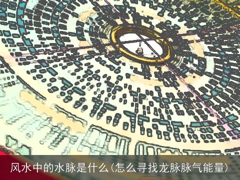 风水中的水脉是什么(怎么寻找龙脉脉气能量)