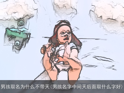 男孩取名为什么不带天(男孩名字中间天后面取什么字好)
