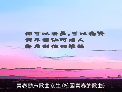 青春励志歌曲女生(校园青春的歌曲)
