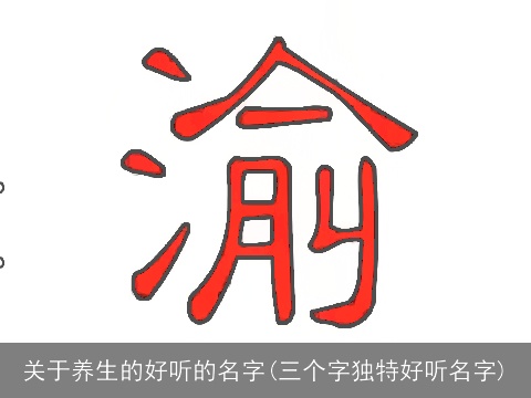 关于养生的好听的名字(三个字独特好听名字)