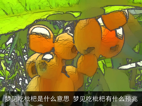 梦见吃枇杷是什么意思 梦见吃枇杷有什么预兆