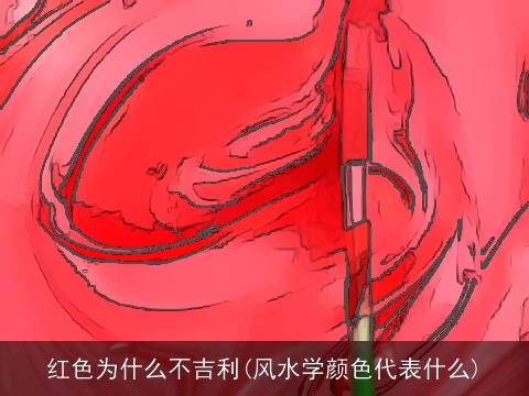 红色为什么不吉利(风水学颜色代表什么)